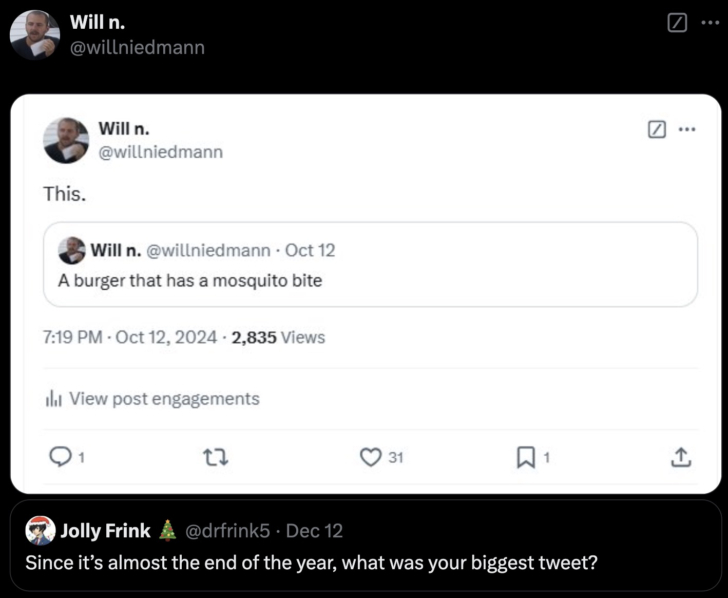 screenshot - Will n. This. Will n. Will n. Oct 12 A burger that has a mosquito bite 2,835 Views lil View post engagements 1 27 31 1 Jolly Frink Dec 12 Since it's almost the end of the year, what was your biggest tweet?